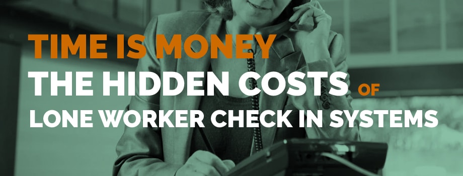 Time is Money: The Hidden Costs of Lone Worker Check In Systems